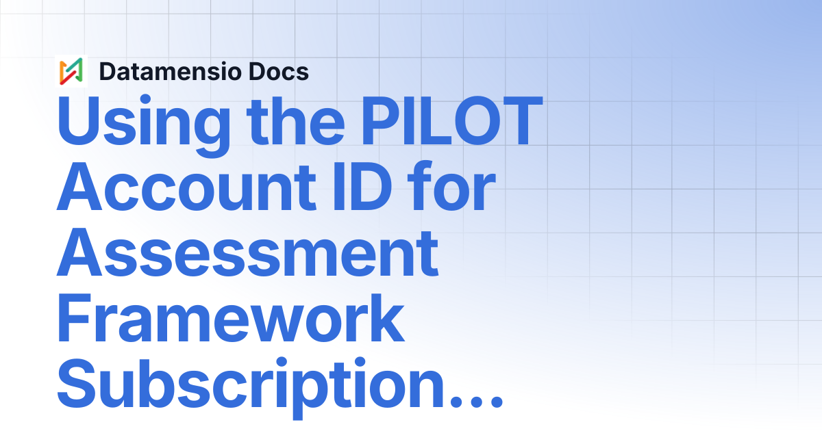 Using the PILOT Account ID for Assessment Framework Subscriptions ...